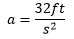 a equals 32 f t divided by s squared.